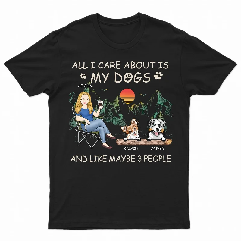 All I Care About Is My Dogs And Like Maybe - Birthday, Loving, Funny, Gift For Dog Mom, Pet Lover - Personalized Custom T Shirt Nylon Fabric Polyester Fabric Spandex Fabric