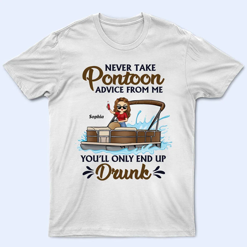 Never Take Pontoon Advice From Me You'll Only End Up Drunk - Gift For Women - Personalized Custom T Shirt Mesh Blend Leather Blend Suede Blend