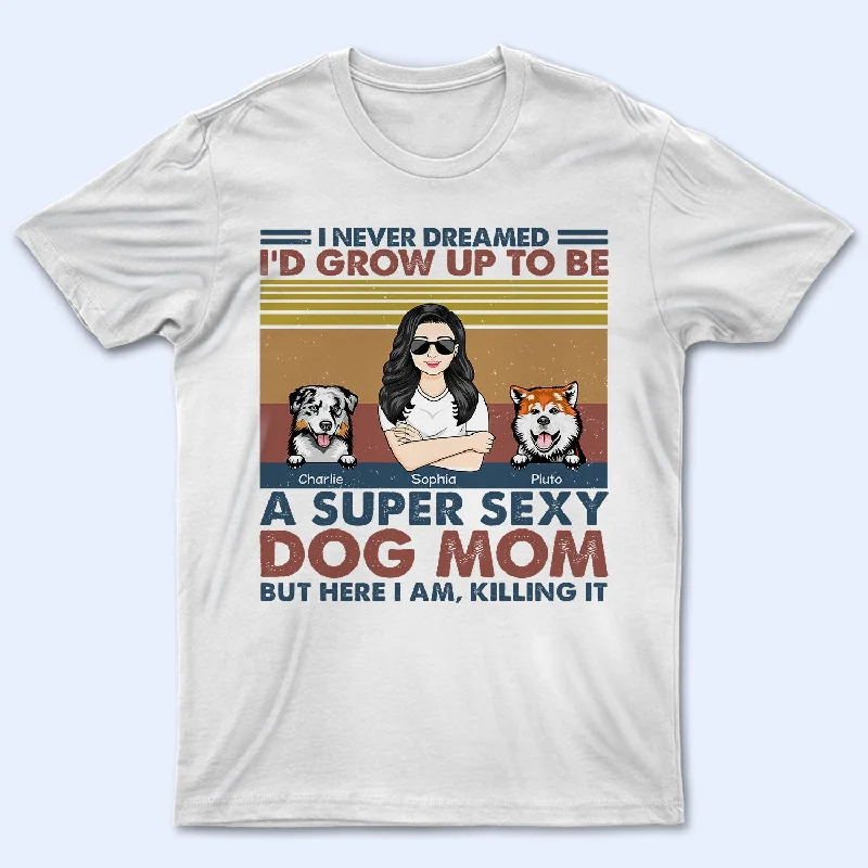 I'd Grow Up To Be A Super Sexy Dog Mom - Gift For Dog Lovers - Personalized Custom T Shirt Spandex Blend Rayon Blend Denim Blend