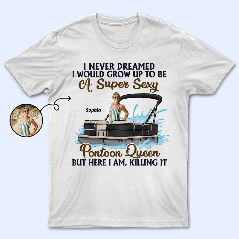 Custom Photo Never Dreamed I'd Grow Up To Be A Super Sexy Pontoon Queen - Personalized T Shirt Ribbed T-Shirt High Neck Heavyweight